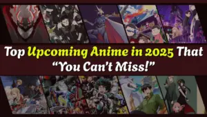 Top Upcoming Anime in 2025 That You Can’t Miss!